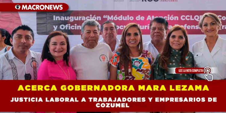 ACERCA GOBERNADORA MARA LEZAMA JUSTICIA LABORAL A TRABAJADORES Y EMPRESARIOS DE COZUMEL