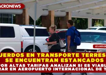 ACUERDOS EN TRANSPORTE TERRESTRE SE ENCUENTRAN ESTANCADOS POR ALTAS TARIFAS ANALIZAN SI ES VIABLE OPERAR EN AEROPUERTO INTERNACIONAL DE TULUM