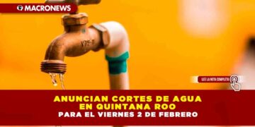 ANUNCIAN CORTES DE AGUA EN QUINTANA ROO PARA EL VIERNES 2 DE FEBRERO
