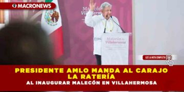 PRESIDENTE AMLO MANDA AL CARAJO LA RATERÍA AL INAUGURAR MALECÓN EN VILLAHERMOSA