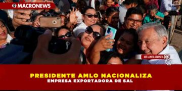 PRESIDENTE AMLO NACIONALIZA EMPRESA EXPORTADORA DE SAL