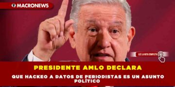 PRESIDENTE AMLO DECLARA QUE HACKEO A DATOS DE PERIODISTAS ES UN ASUNTO POLÍTICO