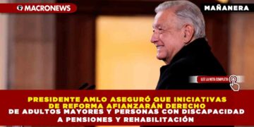 PRESIDENTE AMLO ASEGURÓ QUE INICIATIVAS DE REFORMA AFIANZARÁN DERECHO DE ADULTOS MAYORES Y PERSONAS CON DISCAPACIDAD A PENSIONES Y REHABILITACIÓN