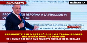 PRESIDENTE AMLO SEÑALÓ QUE LOS TRABAJADORES RECIBIRÁN 100% DE PENSIÓN CON NUEVA REFORMA QUE REVIERTE MEDIDAS NEOLIBERALES