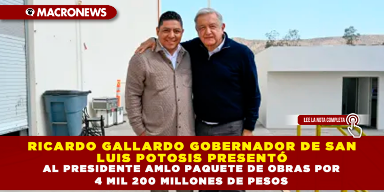 RICARDO GALLARDO GOBERNADOR DE SAN LUIS POTOSIS PRESENTÓ AL PRESIDENTE AMLO PAQUETE DE OBRAS POR 4 MIL 200 MILLONES DE PESOS