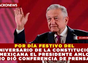 POR DÍA FESTIVO DEL ANIVERSARIO DE LA CONSTITUCIÓN MEXICANA EL PRESIDENTE AMLO NO DIÓ CONFERENCIA DE PRENSA