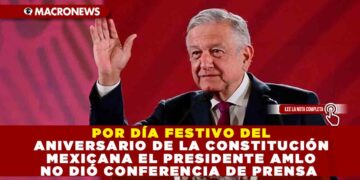 POR DÍA FESTIVO DEL ANIVERSARIO DE LA CONSTITUCIÓN MEXICANA EL PRESIDENTE AMLO NO DIÓ CONFERENCIA DE PRENSA