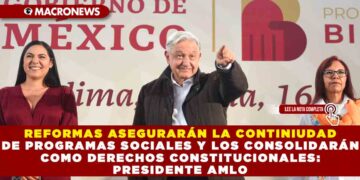 REFORMAS ASEGURARÁN LA CONTINIUDAD DE PROGRAMAS SOCIALES Y LOS CONSOLIDARÁN COMO DERECHOS CONSTITUCIONALES: PRESIDENTE AMLO 