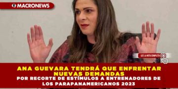 ANA GUEVARA TENDRÁ QUE ENFRENTAR NUEVAS DEMANDAS POR RECORTE DE ESTÍMULOS A ENTRENADORES DE LOS PARAPANAMERICANOS 2023