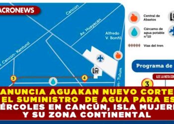 ANUNCIA AGUAKAN NUEVO CORTE EN EL SUMINISTRO DE AGUA PARA ESTE MIÉRCOLES EN CANCÚN, ISLA MUJERES Y SU ZONA CONTINENTAL