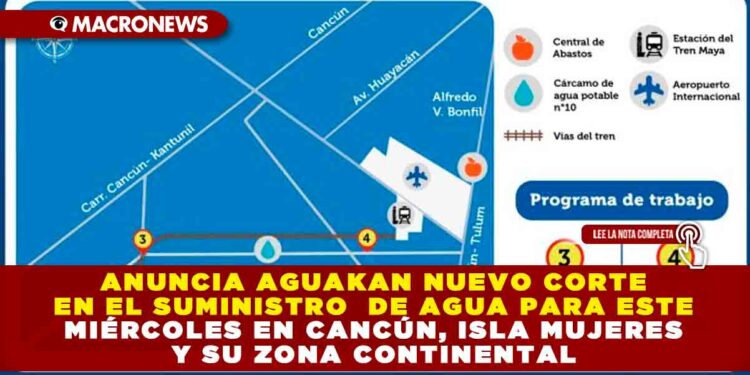 ANUNCIA AGUAKAN NUEVO CORTE EN EL SUMINISTRO DE AGUA PARA ESTE MIÉRCOLES EN CANCÚN, ISLA MUJERES Y SU ZONA CONTINENTAL