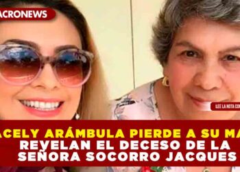 ARACELY ARÁMBULA PIERDE A SU MADRE; REVELAN EL DECESO DE LA SEÑORA SOCORRO JACQUES