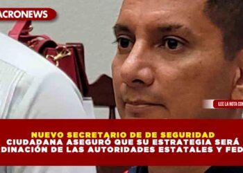 NUEVO SECRETARIO DE DE SEGURIDAD CIUDADANA ASEGURÓ QUE SU ESTRATEGIA SERÁ LA CORDINACIÓN DE LAS AUTORIDADES ESTATALES Y FEDERALES