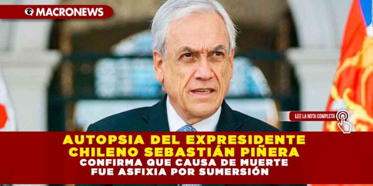 AUTOPSIA DEL EXPRESIDENTE CHILENO SEBASTIÁN PIÑERA CONFIRMA QUE CAUSA DE MUERTE FUE ASFIXIA POR SUMERSIÓN