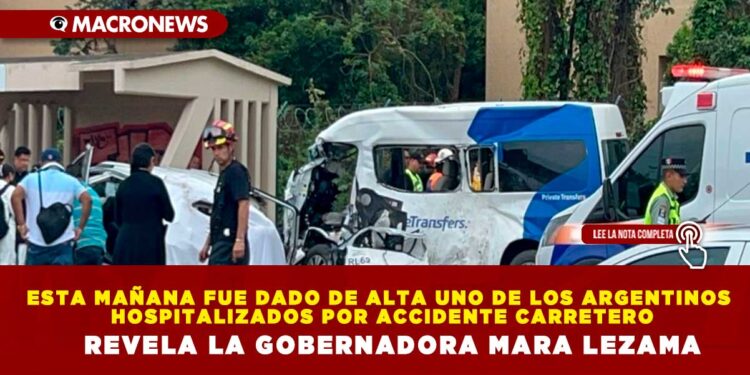 ESTA MAÑANA FUE DADO DE ALTA UNO DE LOS ARGENTINOS HOSPITALIZADOS POR ACCIDENTE CARRETERO REVELA LA GOBERNADORA MARA LEZAMA