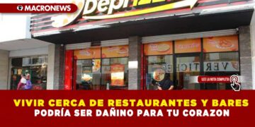 VIVIR CERCA DE RESTAURANTES Y BARES PODRÍA SER DAÑINO PARA TU CORAZON