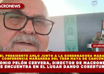 REALIZA EL PRESIDENTE AMLO JUNTO A LA GOBERNADORA MARA LEZAMA, CONFERENCIA MAÑANERA DEL TREN MAYA DE CANCÚN; ANTONIO PELÓN CERVERA, DIRECTOR DE MACRONEWS, SE ENCUENTRA EN EL LUGAR DANDO COBERTURA