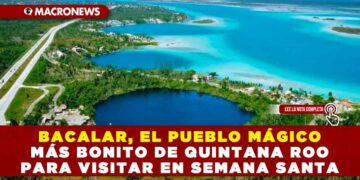 BACALAR, EL PUEBLO MÁGICO MÁS BONITO DE QUINTANA ROO PARA VISITAR EN SEMANA SANTA