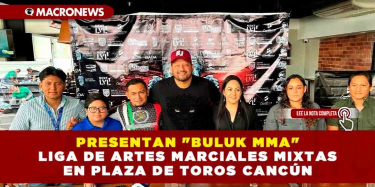 PRESENTAN «BULUK MMA» LIGA DE ARTES MARCIALES MIXTAS EN PLAZA DE TOROS CANCÚN