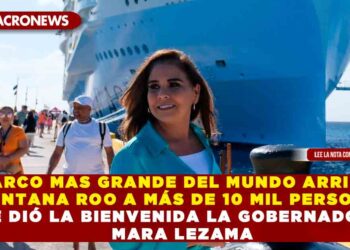 EL BARCO MAS GRANDE DEL MUNDO ARRIBA EN QUINTANA ROO A MÁS DE 10 MIL PERSONAS LE DIÓ LA BIENVENIDA LA GOBERNADORA MARA LEZAMA