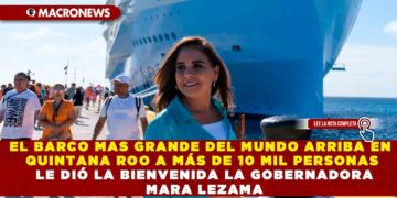 EL BARCO MAS GRANDE DEL MUNDO ARRIBA EN QUINTANA ROO A MÁS DE 10 MIL PERSONAS LE DIÓ LA BIENVENIDA LA GOBERNADORA MARA LEZAMA