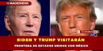 BIDEN Y TRUMP VISITARÁN FRONTERA DE ESTADOS UNIDOS CON MÉXICO