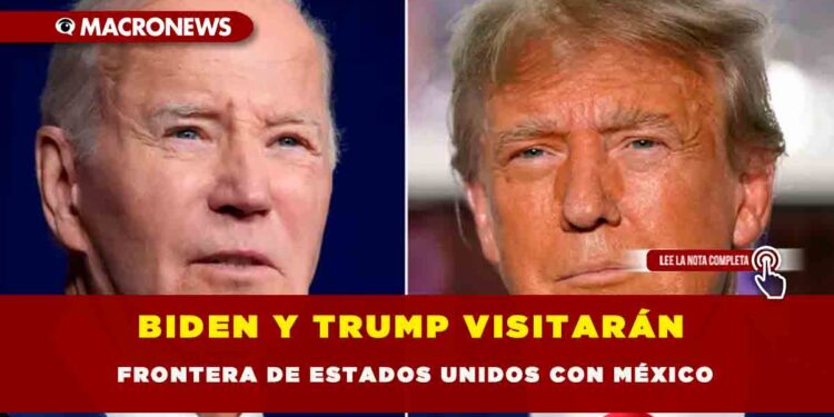 BIDEN Y TRUMP VISITARÁN FRONTERA DE ESTADOS UNIDOS CON MÉXICO