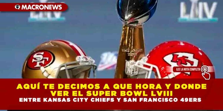 AQUÍ TE DECIMOS A QUE HORA Y DONDE VER EL SUPER BOWL LVIII ENTRE KANSAS CITY CHIEFS Y SAN FRANCISCO 49ERS