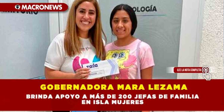 GOBERNADORA MARA LEZAMA BRINDA APOYO A MÁS DE 200 JEFAS DE FAMILIA EN ISLA MUJERES