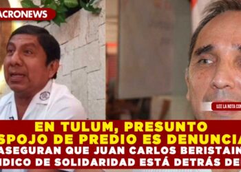 EN TULUM, PRESUNTO DESPOJO DE PREDIO ES DENUNCIADO; ASEGURAN QUE JUAN CARLOS BERISTAIN, EX SÍNDICO DE SOLIDARIDAD ESTÁ DETRÁS DEL CASO