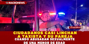 CIUDADANOS INTENTAN LINCHAR A TAXISTA Y SU PAREJA CUANDO ABUSABAN SEXUALMENTE DE UNA MENOR DE EDAD