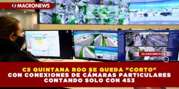 C5 QUINTANA ROO SE QUEDA «CORTO» CON CONEXIONES DE CÁMARAS PARTICULARES CONTANDO SOLO CON 453