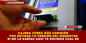 CAJERO COBRA MÁS COMISIÓN POR RETIRAR TU PENSIÓN DEL BIENESTAR SI NO LO SABÍAS AQUÍ TE DECIMOS CUAL ES