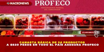 CANASTA BÁSICA DE 24 PRODUCTOS A $820 PESOS EN TODO EL PAÍS ASEGURA PROFECO