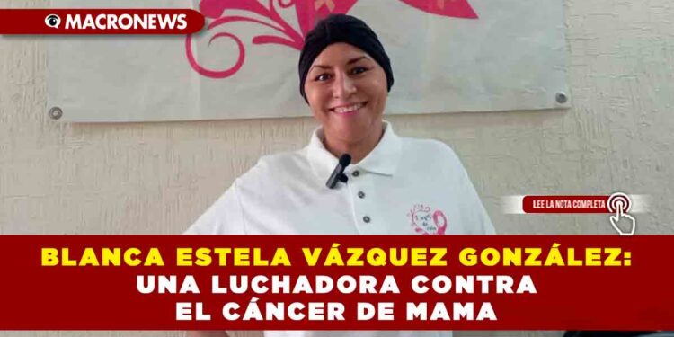 BLANCA ESTELA VÁZQUEZ GONZÁLEZ: UNA LUCHADORA CONTRA EL CÁNCER DE MAMA