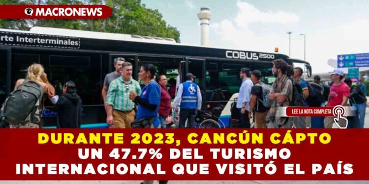 DURANTE 2023, CANCÚN CÁPTO UN 47.7% DEL TURISMO INTERNACIONAL QUE VISITÓ EL PAÍS