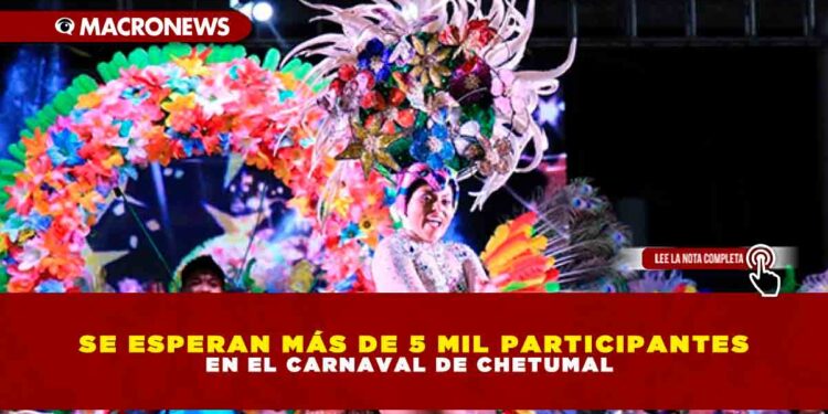 SE ESPERAN MÁS DE 5 MIL PARTICIPANTES EN EL CARNAVAL DE CHETUMAL