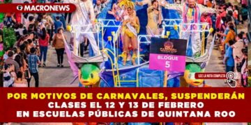 POR MOTIVOS DE CARNAVALES, SUSPENDERÁN CLASES EL 12 Y 13 DE FEBRERO EN ESCUELAS PÚBLICAS DE QUINTANA ROO