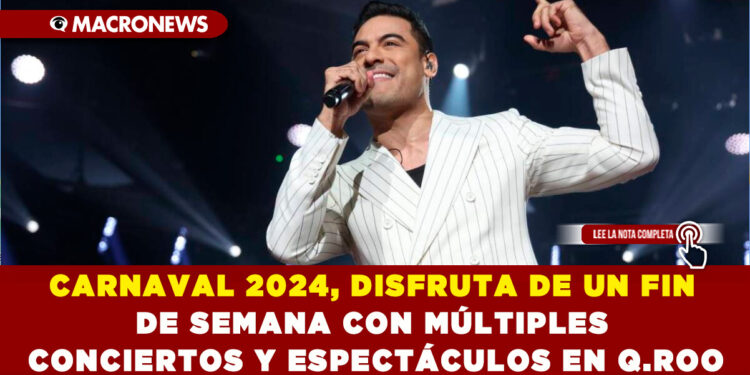 CARNAVAL 2024, DISFRUTA DE UN FIN DE SEMANA CON MÚLTIPLES CONCIERTOS Y ESPECTÁCULOS EN Q.ROO