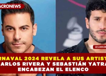 CARNAVAL 2024 REVELA A SUS ARTISTAS CARLOS RIVERA Y SEBASTIÁN YATRA ENCABEZAN EL ELENCO