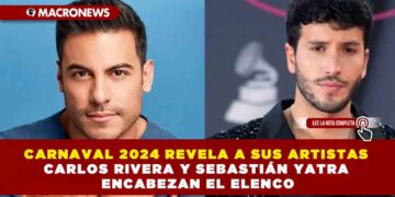 CARNAVAL 2024 REVELA A SUS ARTISTAS CARLOS RIVERA Y SEBASTIÁN YATRA ENCABEZAN EL ELENCO