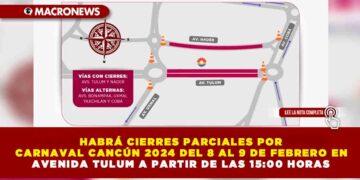 HABRÁ CIERRES PARCIALES POR CARNAVAL CANCÚN 2024 DEL 8 AL 9 DE FEBRERO EN AVENIDA TULUM A PARTIR DE LAS 15:00 HORAS