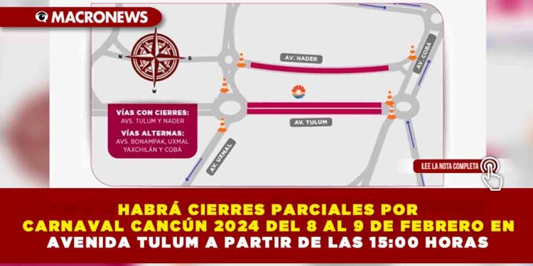 HABRÁ CIERRES PARCIALES POR CARNAVAL CANCÚN 2024 DEL 8 AL 9 DE FEBRERO EN AVENIDA TULUM A PARTIR DE LAS 15:00 HORAS