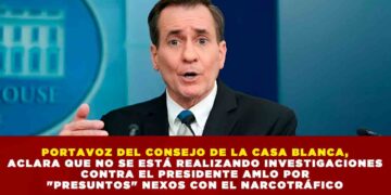 PORTAVOZ DEL CONSEJO DE LA CASA BLANCA, ACLARA QUE NO SE ESTÁ REALIZANDO INVESTIGACIÓNES CONTRA EL PRESIDENTE AMLO POR «PRESUNTOS» NEXOS CON EL NARCO