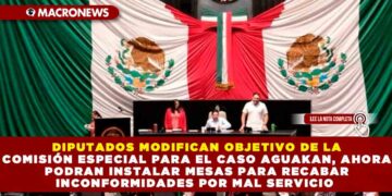 DIPUTADOS MODIFICAN OBJETIVO DE LA COMISIÓN ESPECIAL PARA EL CASO AGUAKAN, AHORA PODRAN INSTALAR MESAS PARA RECABAR INCONFORMIDADES POR MAL SERVICIO