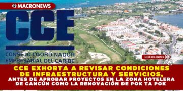 CCE EXHORTA A REVISAR CONDICIONES DE INFRAESTRUCTURA Y SERVICIOS, ANTES DE APROBAR PROYECTOS EN LA ZONA HOTELERA DE CANCÚN COMO LA RENOVACIÓN DE POK TA POK