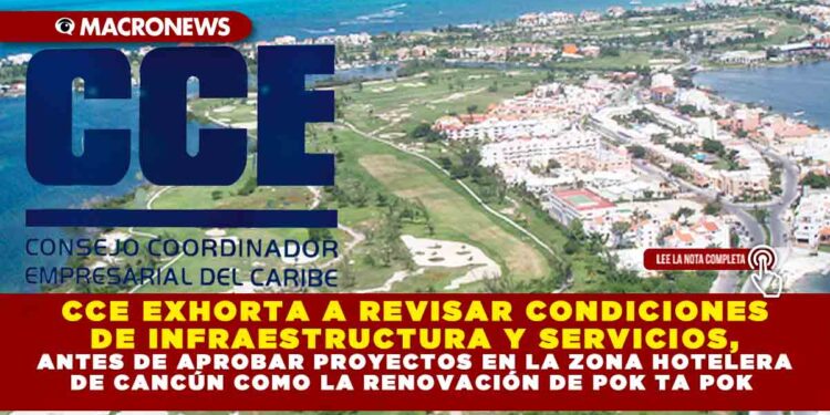 CCE EXHORTA A REVISAR CONDICIONES DE INFRAESTRUCTURA Y SERVICIOS, ANTES DE APROBAR PROYECTOS EN LA ZONA HOTELERA DE CANCÚN COMO LA RENOVACIÓN DE POK TA POK