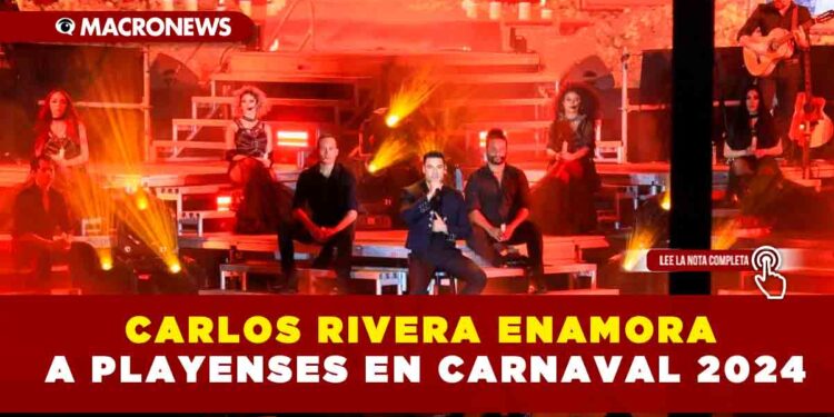 CARLOS RIVERA ENAMORA A PLAYENSES EN CARNAVAL 2024