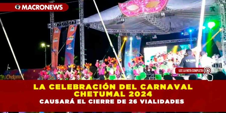 LA CELEBRACIÓN DEL CARNAVAL CHETUMAL 2024 CAUSARÁ EL CIERRE DE 26 VIALIDADES