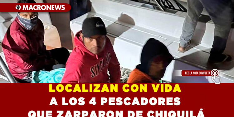 LOCALIZAN CON VIDA A LOS 4 PESCADORES QUE ZARPARON DE CHIQUILÁ